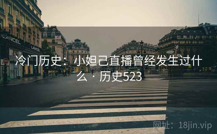 冷门历史:小妲己直播曾经发生过什么 · 历史523 冷门历史:小妲己直播曾经发生过什么 · 历史523